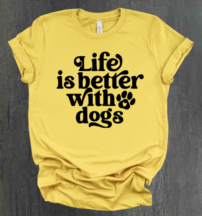 LIFE IS BETTER WITH DOGS SHIRT
