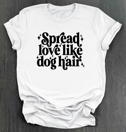 SPREAD LOVE LIKE DOG HAIR SHIRT