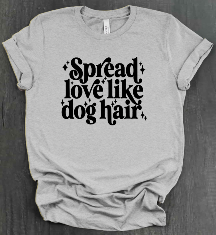 SPREAD LOVE LIKE DOG HAIR SHIRT