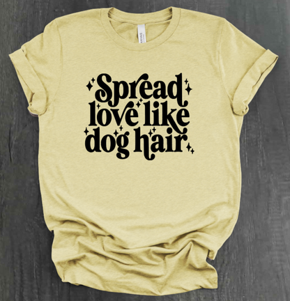 SPREAD LOVE LIKE DOG HAIR SHIRT