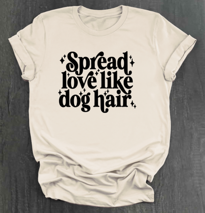 SPREAD LOVE LIKE DOG HAIR SHIRT