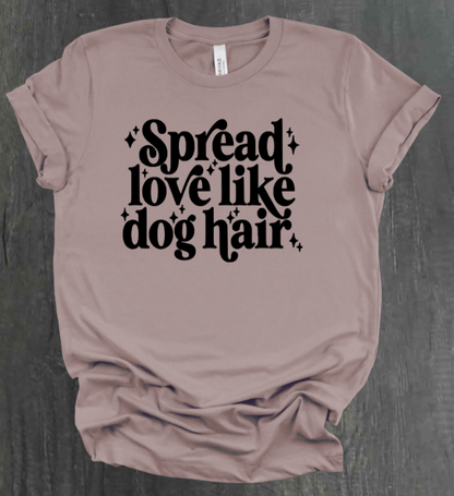 SPREAD LOVE LIKE DOG HAIR SHIRT