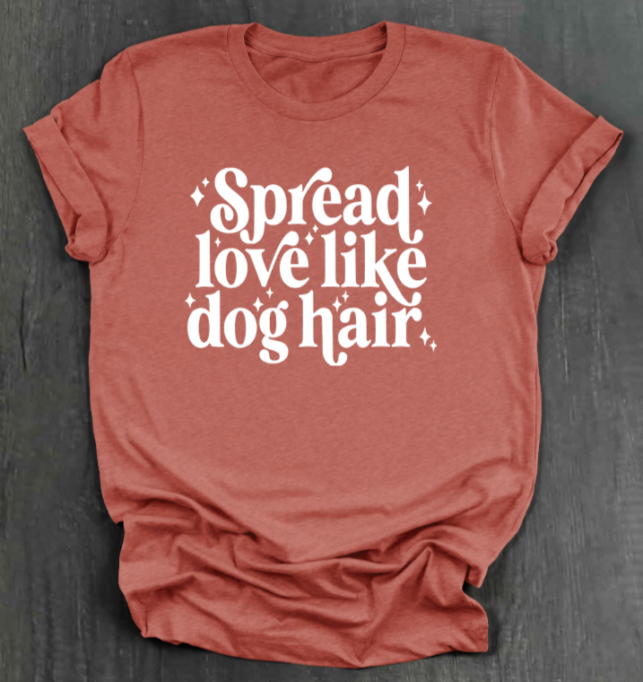 SPREAD LOVE LIKE DOG HAIR SHIRT