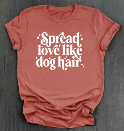 SPREAD LOVE LIKE DOG HAIR SHIRT