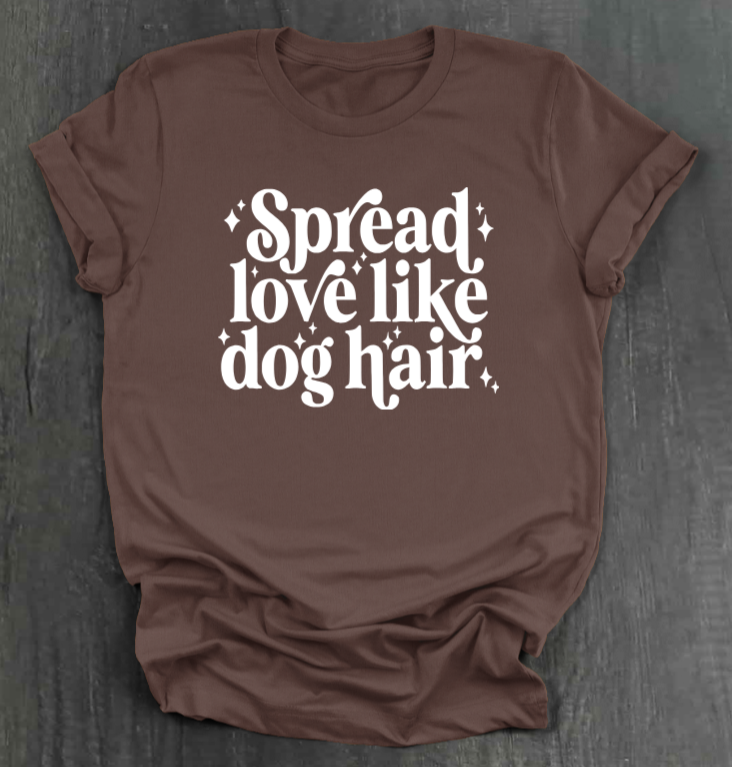 SPREAD LOVE LIKE DOG HAIR SHIRT
