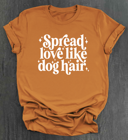 SPREAD LOVE LIKE DOG HAIR SHIRT
