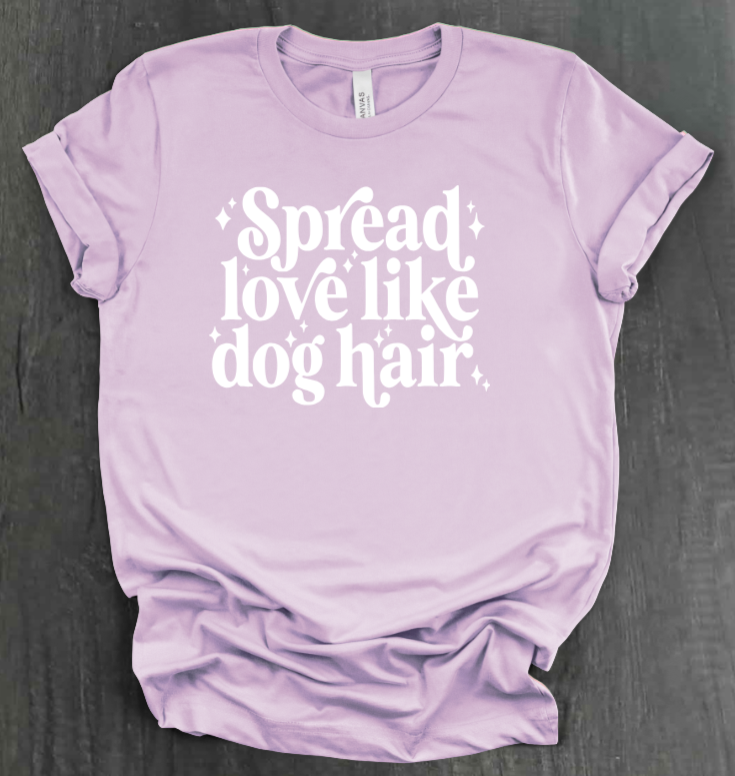 SPREAD LOVE LIKE DOG HAIR SHIRT