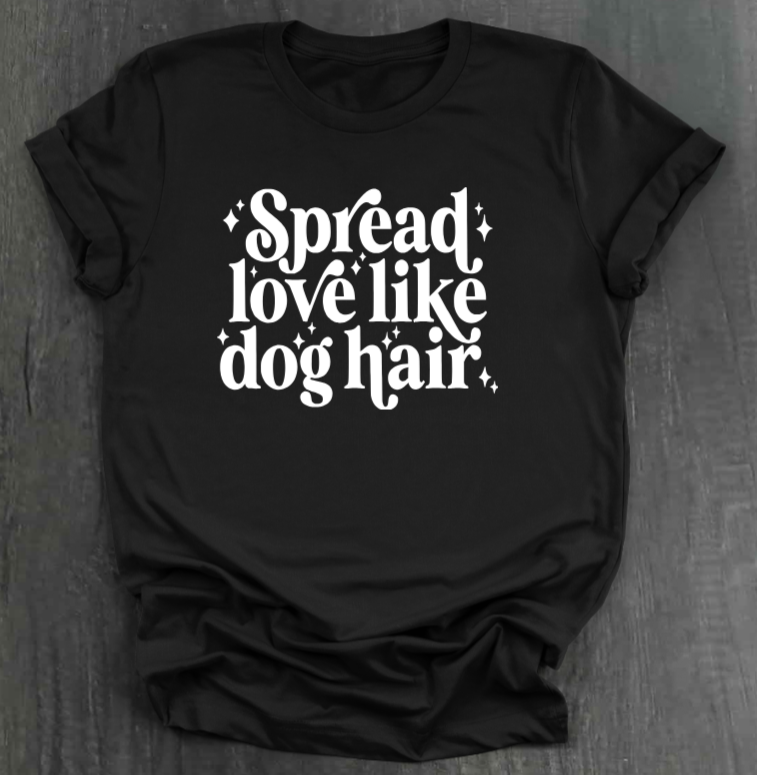 SPREAD LOVE LIKE DOG HAIR SHIRT