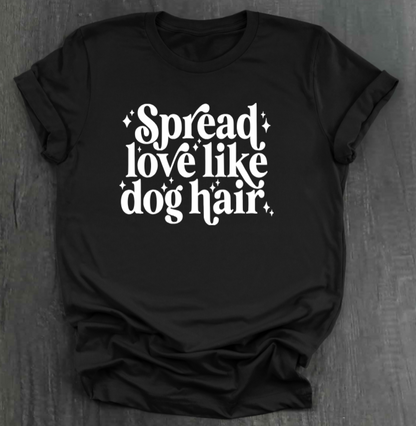 SPREAD LOVE LIKE DOG HAIR SHIRT