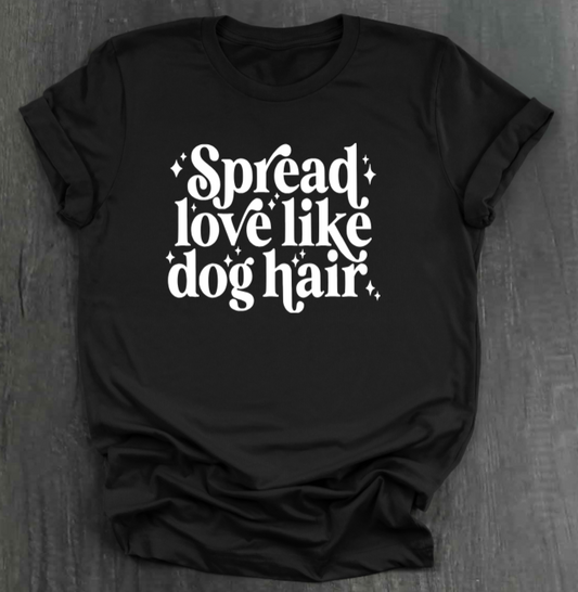 SPREAD LOVE LIKE DOG HAIR SHIRT