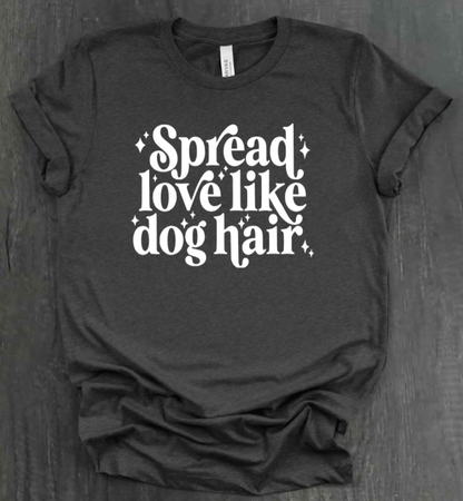 SPREAD LOVE LIKE DOG HAIR SHIRT