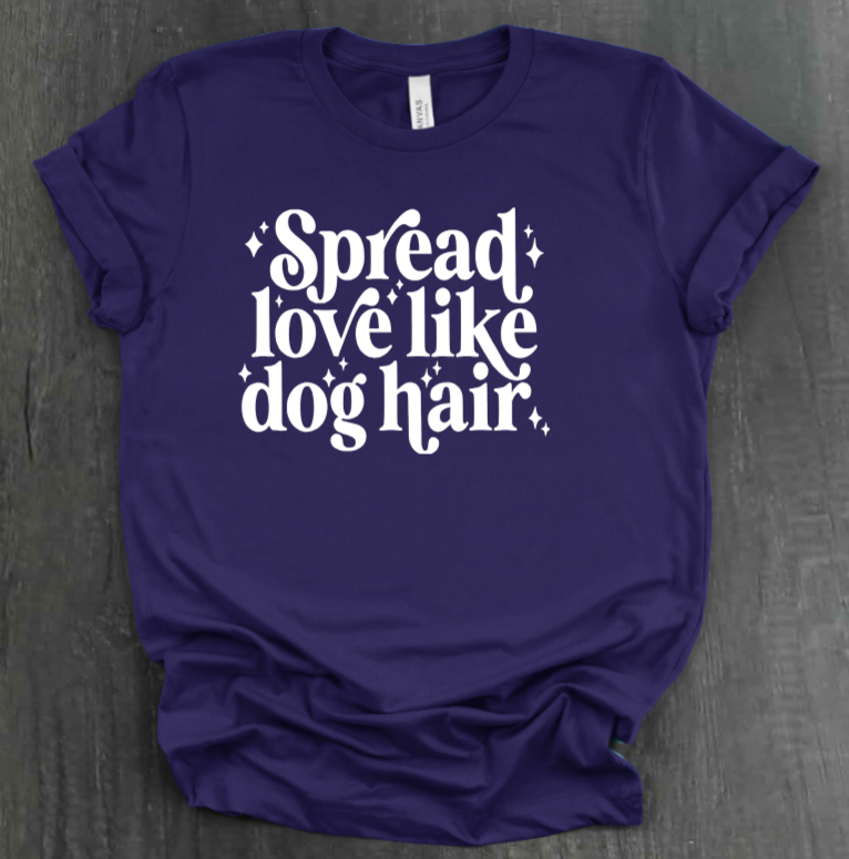 SPREAD LOVE LIKE DOG HAIR SHIRT