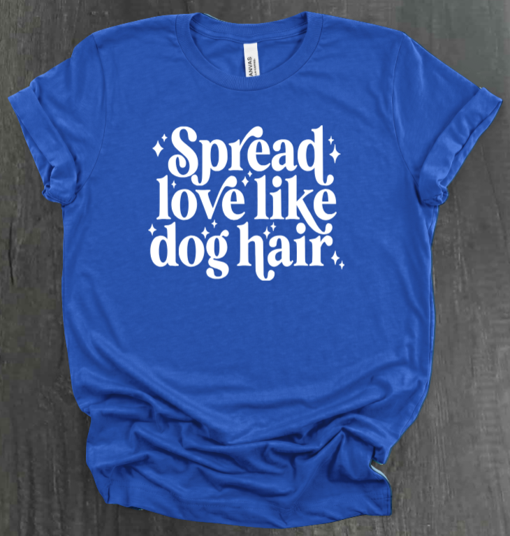 SPREAD LOVE LIKE DOG HAIR SHIRT