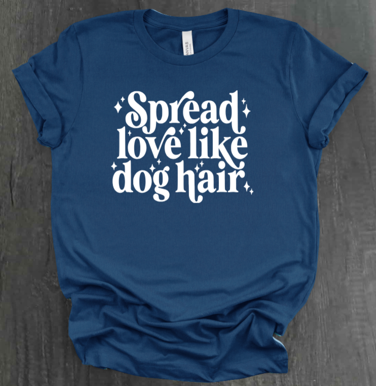 SPREAD LOVE LIKE DOG HAIR SHIRT