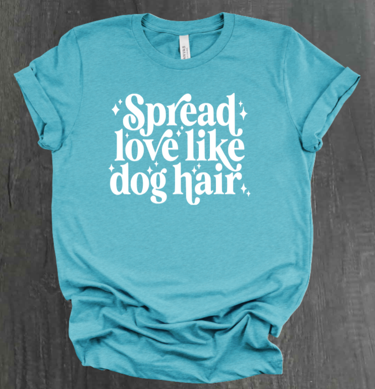 SPREAD LOVE LIKE DOG HAIR SHIRT