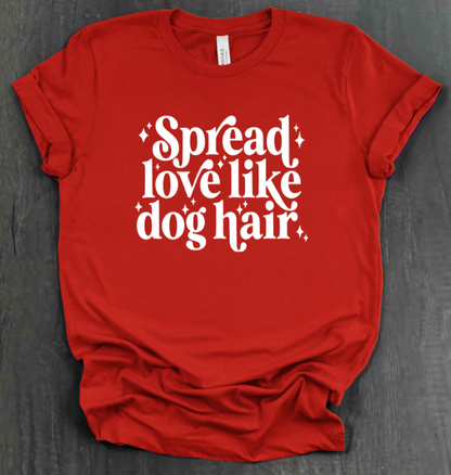 SPREAD LOVE LIKE DOG HAIR SHIRT