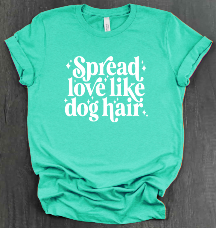 SPREAD LOVE LIKE DOG HAIR SHIRT