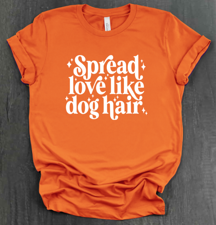 SPREAD LOVE LIKE DOG HAIR SHIRT