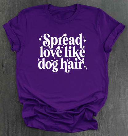 SPREAD LOVE LIKE DOG HAIR SHIRT