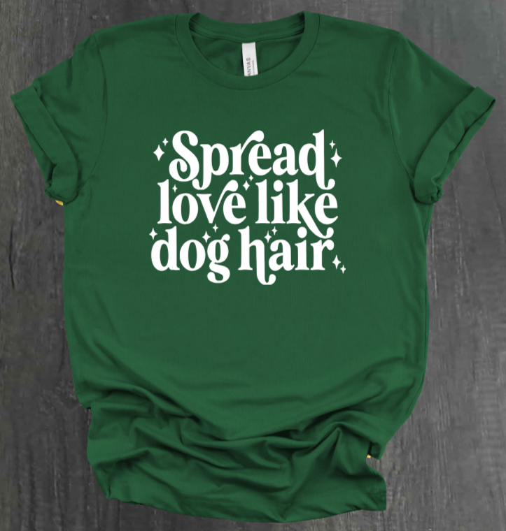 SPREAD LOVE LIKE DOG HAIR SHIRT
