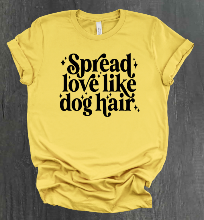 SPREAD LOVE LIKE DOG HAIR SHIRT