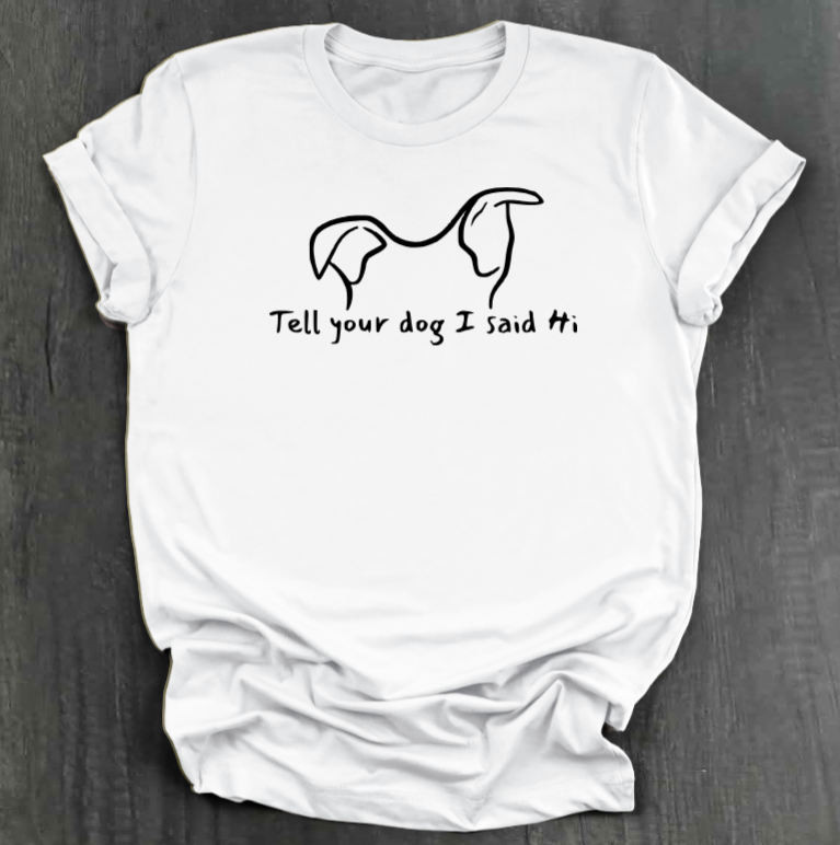 TELL YOUR DOG  SHIRT