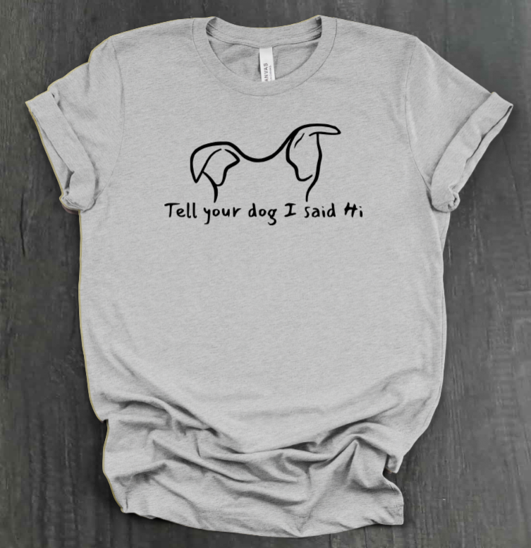 TELL YOUR DOG  SHIRT
