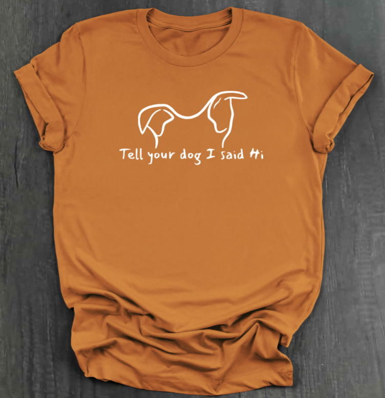 TELL YOUR DOG  SHIRT