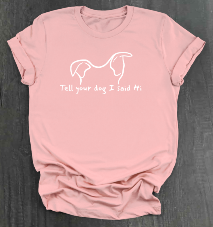TELL YOUR DOG  SHIRT