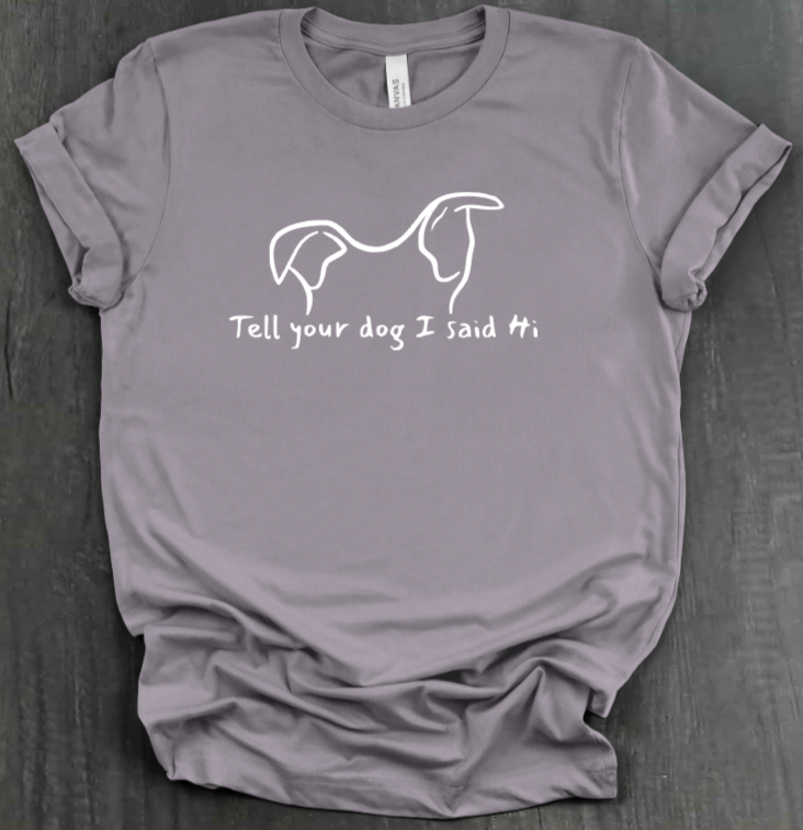 TELL YOUR DOG  SHIRT