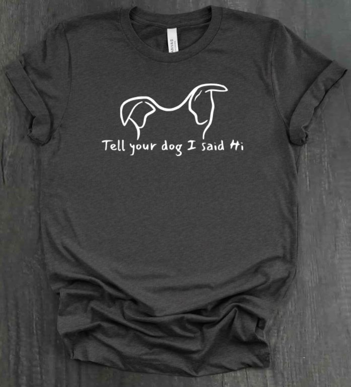 TELL YOUR DOG  SHIRT