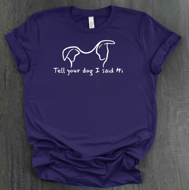 TELL YOUR DOG  SHIRT