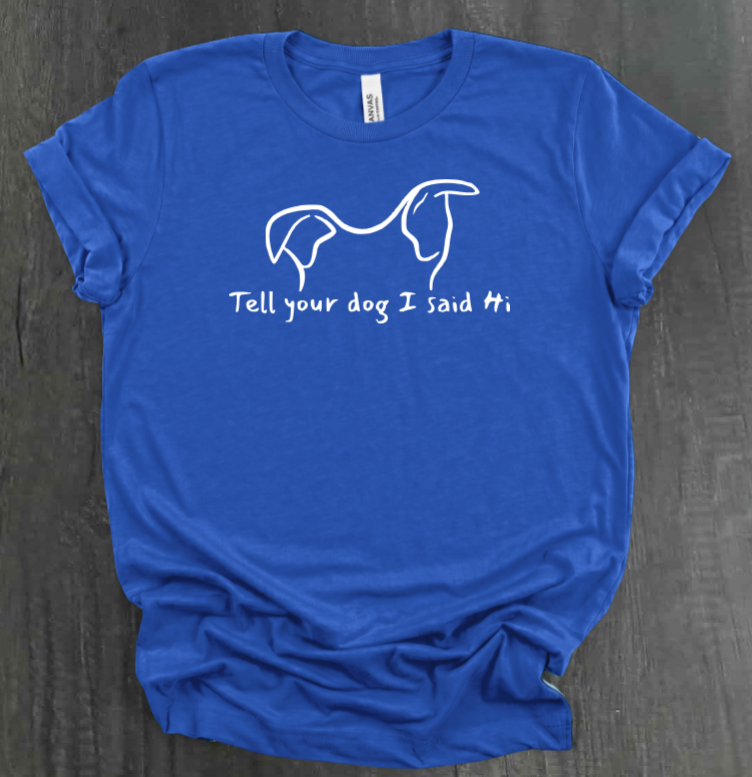 TELL YOUR DOG  SHIRT