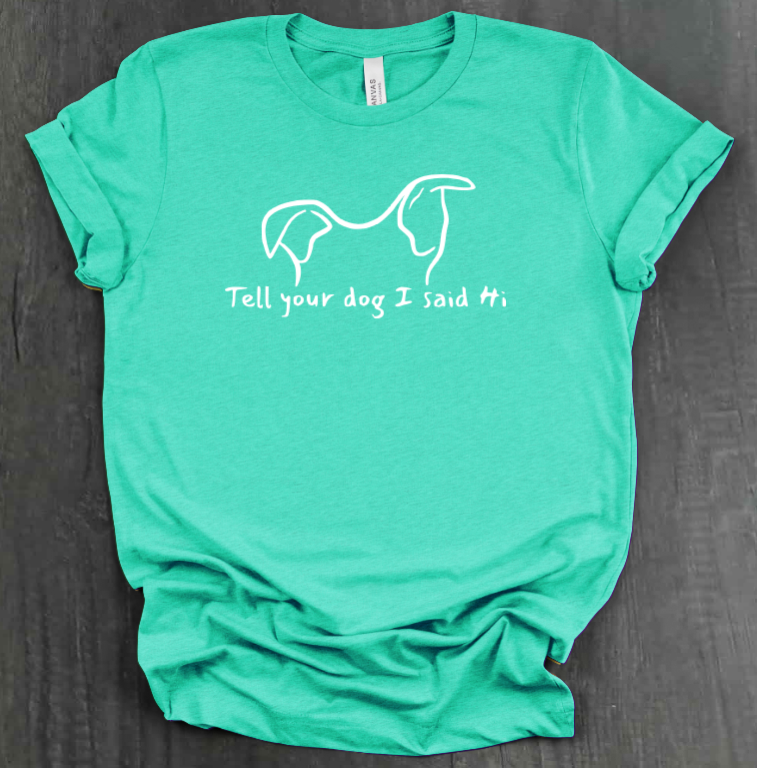 TELL YOUR DOG  SHIRT