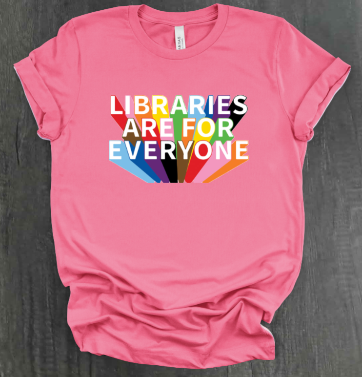 LIBRARIES ARE FOR EVERYONE SHIRT