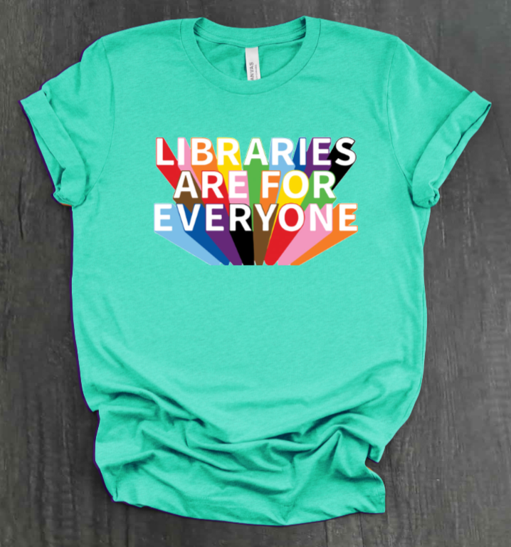 LIBRARIES ARE FOR EVERYONE SHIRT