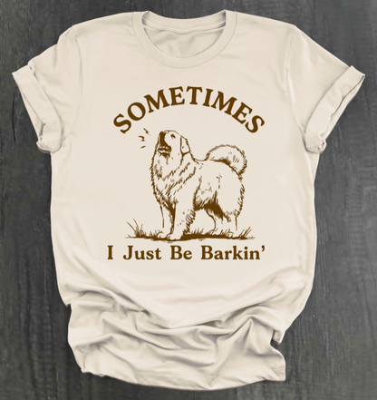 SOMETIMES I JUST BE BARKIN' SHIRT