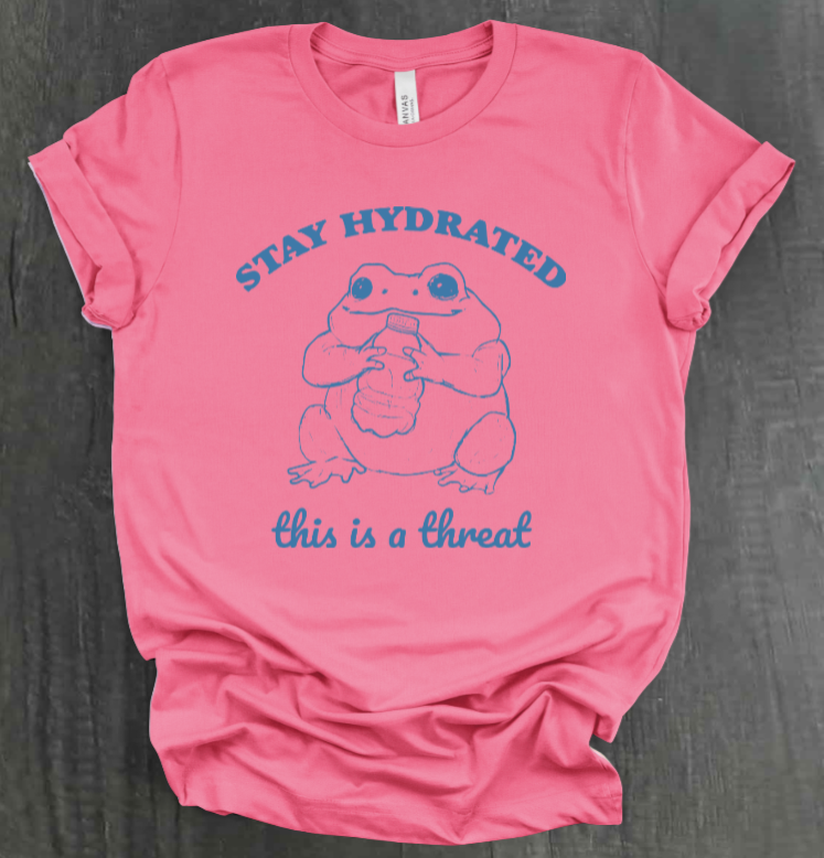 STAY HYDRATED, THIS IS A THREAT SHIRT