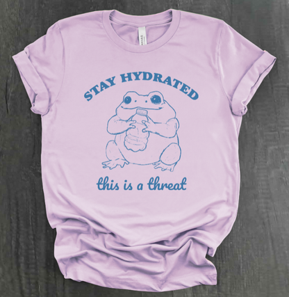 STAY HYDRATED, THIS IS A THREAT SHIRT