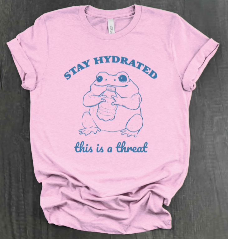 STAY HYDRATED, THIS IS A THREAT SHIRT