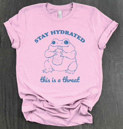 STAY HYDRATED, THIS IS A THREAT SHIRT