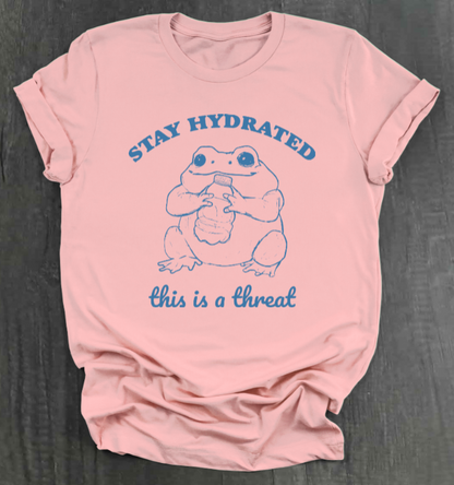 STAY HYDRATED, THIS IS A THREAT SHIRT