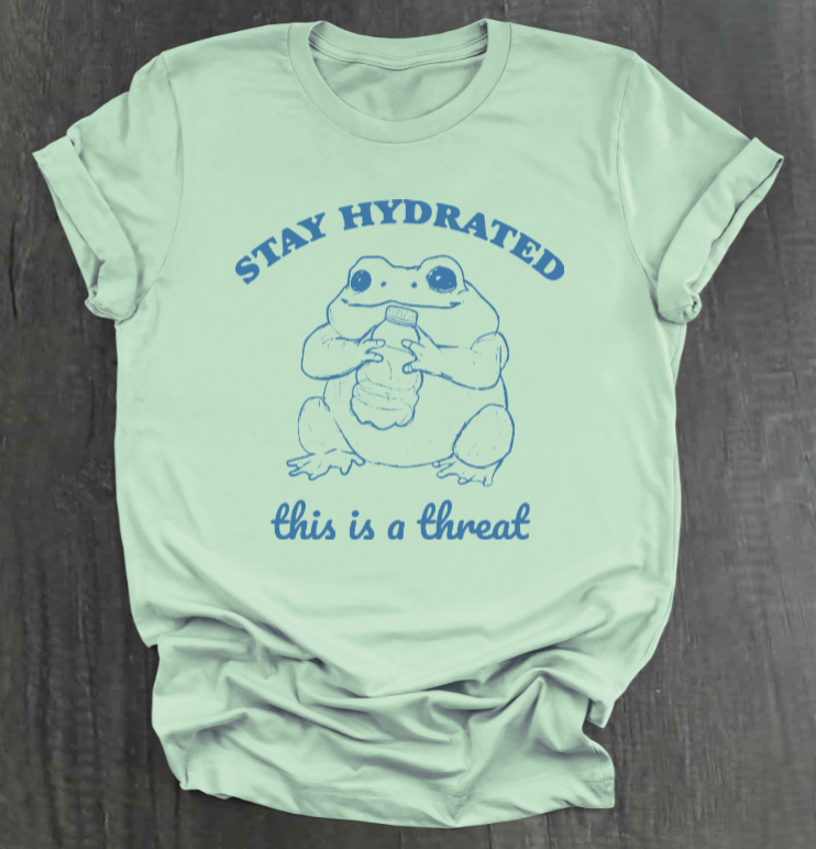 STAY HYDRATED, THIS IS A THREAT SHIRT
