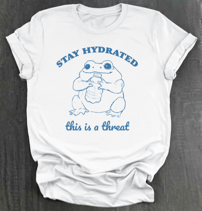 STAY HYDRATED, THIS IS A THREAT SHIRT
