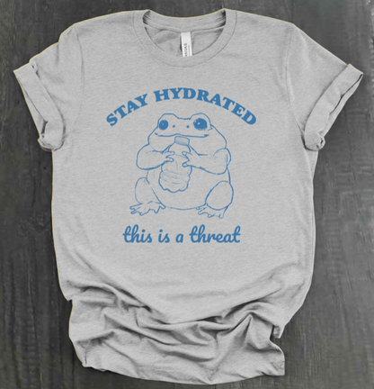 STAY HYDRATED, THIS IS A THREAT SHIRT