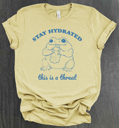 STAY HYDRATED, THIS IS A THREAT SHIRT