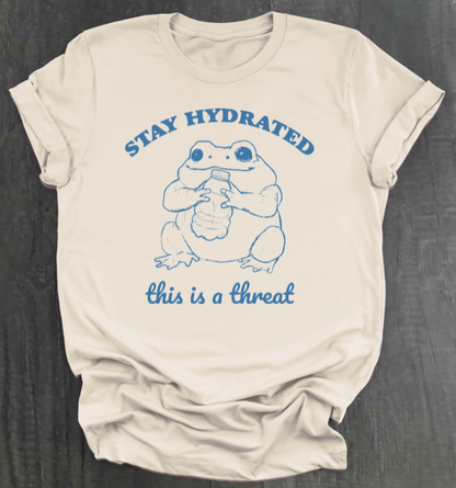 STAY HYDRATED, THIS IS A THREAT SHIRT