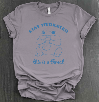 STAY HYDRATED, THIS IS A THREAT SHIRT