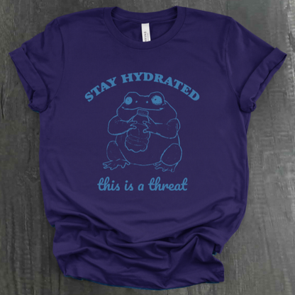 STAY HYDRATED, THIS IS A THREAT SHIRT