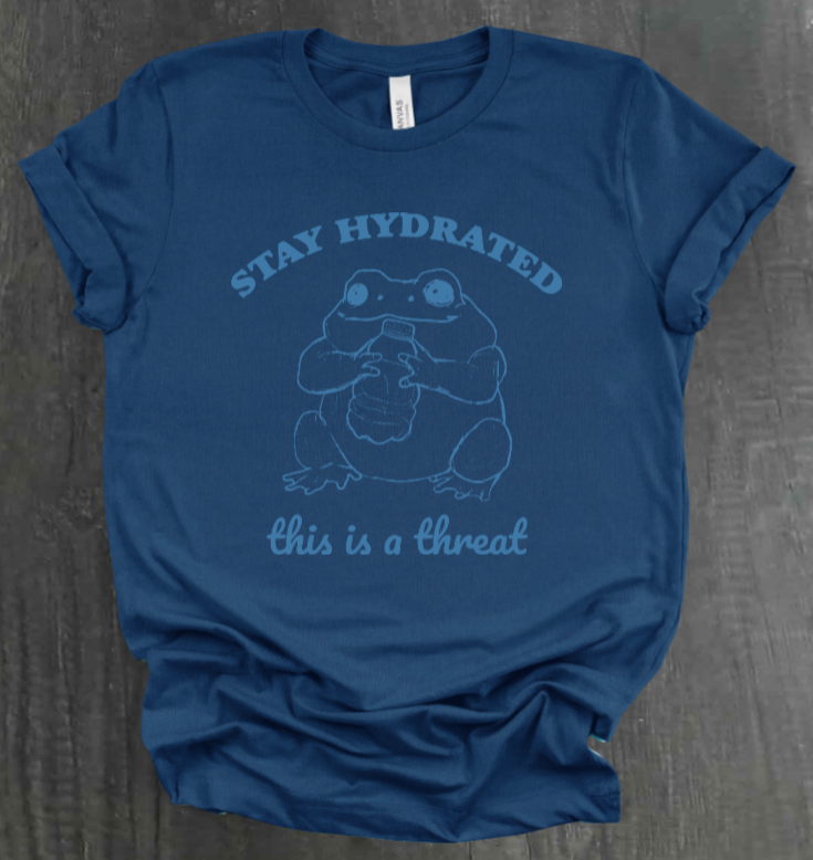 STAY HYDRATED, THIS IS A THREAT SHIRT